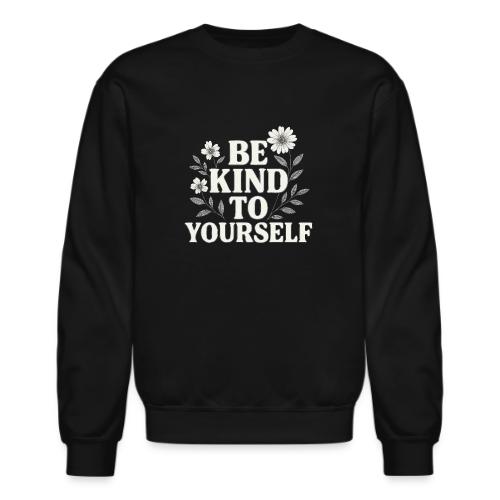 Be Kind to Yourself Positive T-Shirt - Unisex Crewneck Sweatshirt