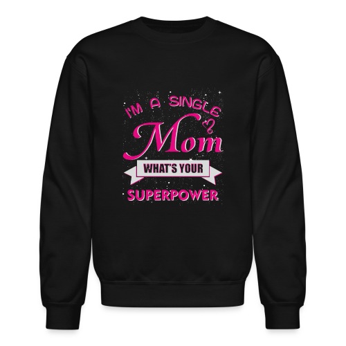 I m a single Mom - Unisex Crewneck Sweatshirt