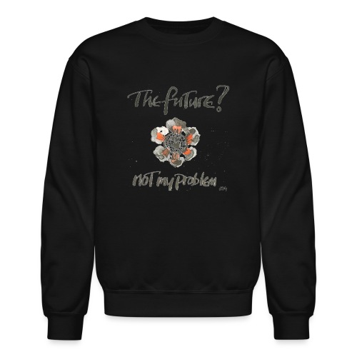The Future not my problem - Unisex Crewneck Sweatshirt