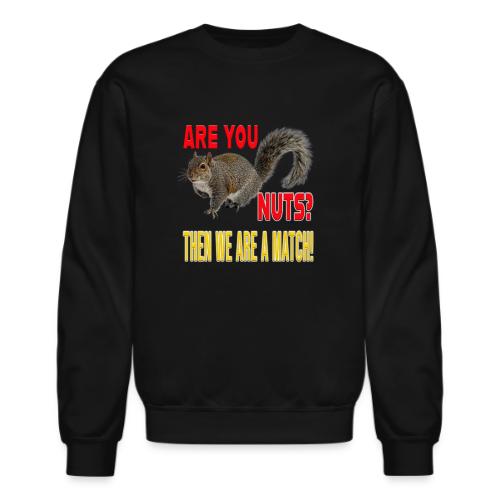 Are You Nuts? Then we are a match! - Unisex Crewneck Sweatshirt