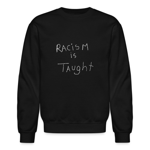 Racism is Taught - Unisex Crewneck Sweatshirt