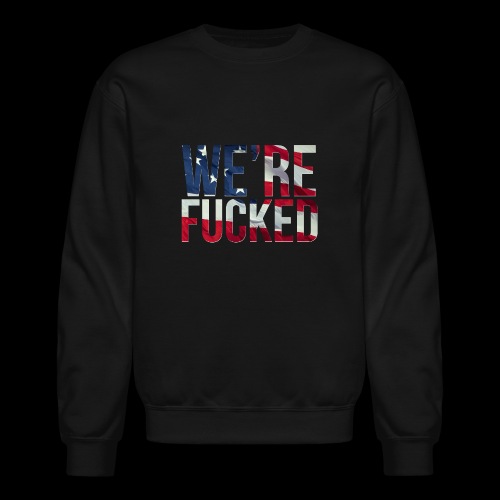We're Fucked - America - Unisex Crewneck Sweatshirt