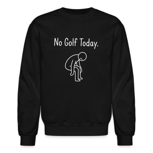No Golf Today - Sad Golfer Gag Gift Tee - Unisex Crewneck Sweatshirt