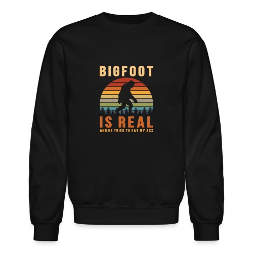 Bigfoot Is Real And He Tried To Eat My Ass Funny - Unisex Crewneck Sweatshirt