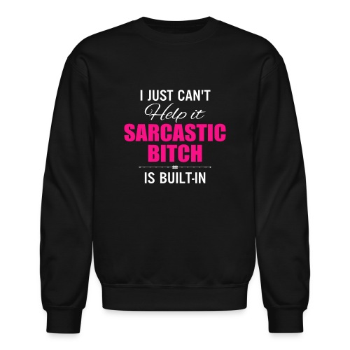 i just cant help it sarcastic is bult in - Unisex Crewneck Sweatshirt