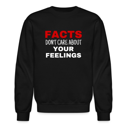 Facts Don't Care About Your Feelings - Unisex Crewneck Sweatshirt