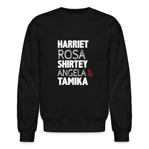 Harriet Rosa Shirley Angela Tamika funny T-Shirt - Unisex Crewneck Sweatshirt
