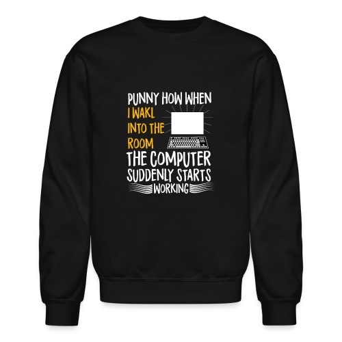funny how when i walk into room the computer - Unisex Crewneck Sweatshirt