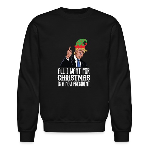All I Want For Christmas Is A New President Gift - Unisex Crewneck Sweatshirt