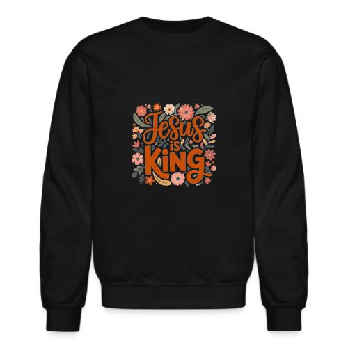 Jesus Is King – Floral Christian Typography Design - Unisex Crewneck Sweatshirt