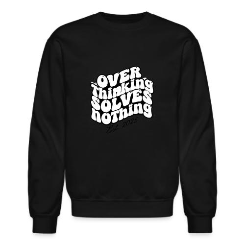 Overthinking Solves Nothing - Unisex Crewneck Sweatshirt
