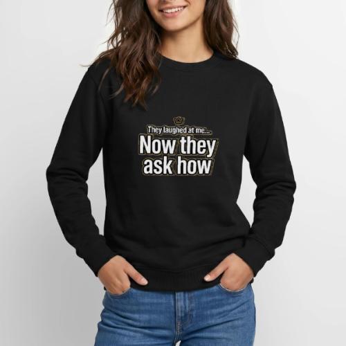 They Laughed at Me Now They Ask How | Motivational - Unisex Crewneck Sweatshirt