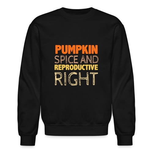 Pumpkin Spice and Reproductive Rights funny gifts - Unisex Crewneck Sweatshirt