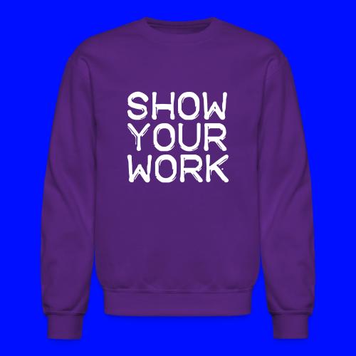 Show Your Work Teachers T-Shirts - Unisex Crewneck Sweatshirt