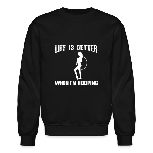 Life is Better When I'm Hooping - Unisex Crewneck Sweatshirt