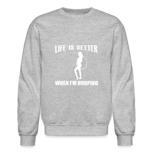 Life is Better When I'm Hooping - Unisex Crewneck Sweatshirt