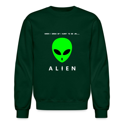When I Grow Up I Want To Be An Alien - Unisex Crewneck Sweatshirt