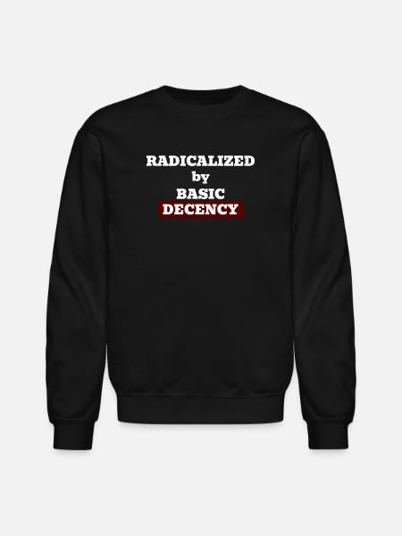 Radicalized by basic decency - Unisex Crewneck Sweatshirt - black