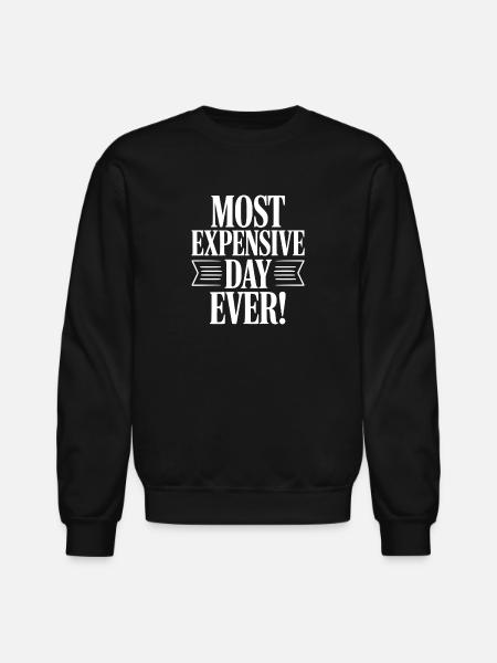 Most Expensive Day Ever! - Unisex Crewneck Sweatshirt - black