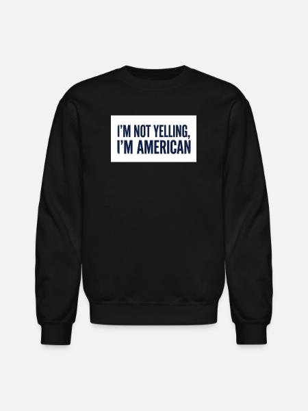 I'm Not Yelling, I'm American - Unisex Crewneck Sweatshirt - black
