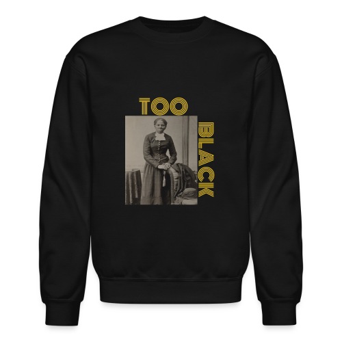 Harriet Tubman TOO BLACK!!! - Unisex Crewneck Sweatshirt