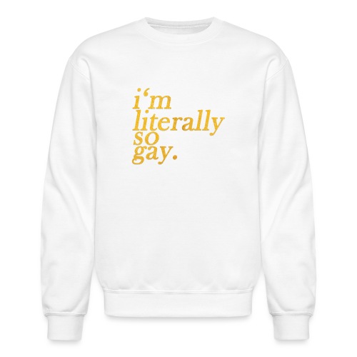 I m Literally So Gay Design - Unisex Crewneck Sweatshirt