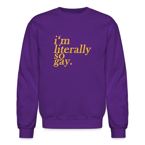 I m Literally So Gay Design - Unisex Crewneck Sweatshirt