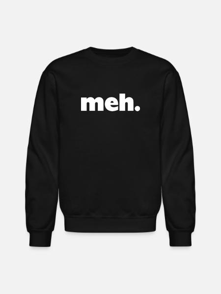 meh. - Unisex Crewneck Sweatshirt - black