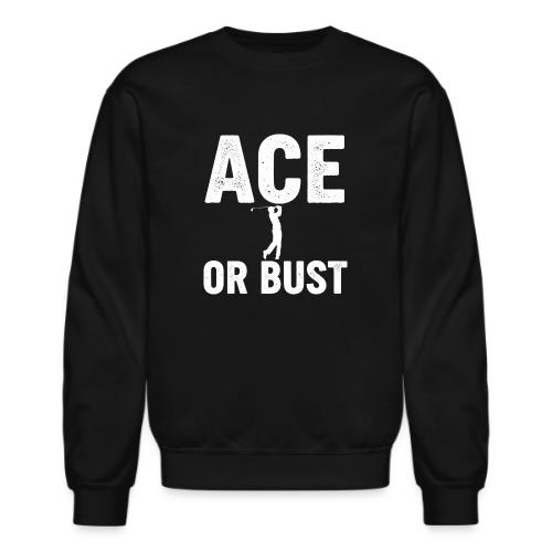 Golf Gift for Men - Ace or Bust Funny Golf T-Shirt - Unisex Crewneck Sweatshirt