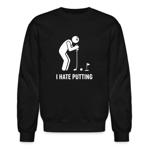 I HATE PUTTING - Golf Gag Gift Tee for Men - Unisex Crewneck Sweatshirt