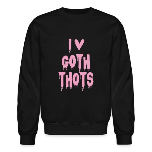I Love Goth Thots Funny women's tee T-Shirt gifts - Unisex Crewneck Sweatshirt