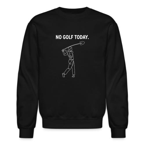 No Golf Today Shovel Swing Quote - Unisex Crewneck Sweatshirt