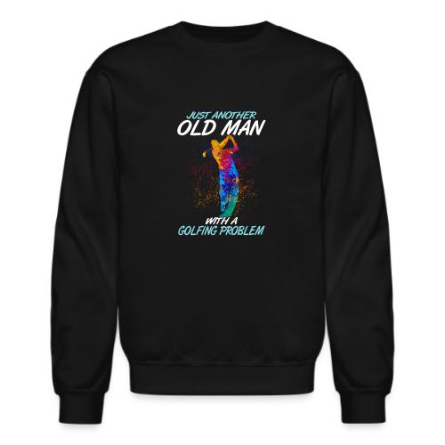 Funny Golf Gift - Old Man Golfing Problem T-Shirt - Unisex Crewneck Sweatshirt