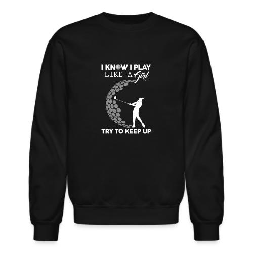 Play Like A Girl Try To Keep Up - Golf Lady Gift - Unisex Crewneck Sweatshirt