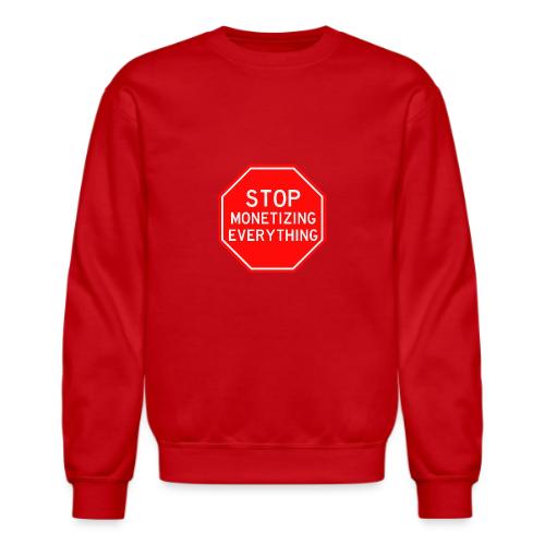 STOP MONETIZING EVERYTHING - Unisex Crewneck Sweatshirt