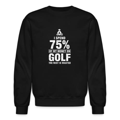 I Spend 75% Money On Golf - Golf Gag Gift Tee - Unisex Crewneck Sweatshirt