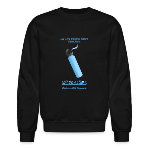 Emotional Support Water Bottle T-Shirt | Still Anx - Unisex Crewneck Sweatshirt