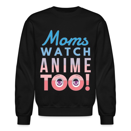 Moms watch anime too - Mother's Day. - Unisex Crewneck Sweatshirt