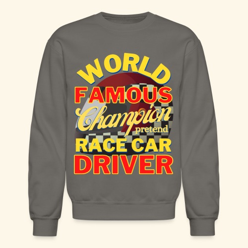 World Famous Champion pretend Race Car Driver - Unisex Crewneck Sweatshirt
