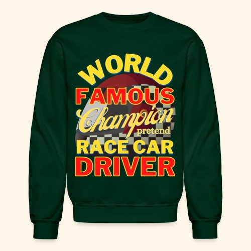World Famous Champion pretend Race Car Driver - Unisex Crewneck Sweatshirt