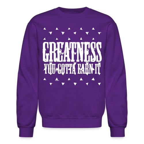 greatness earned - Unisex Crewneck Sweatshirt
