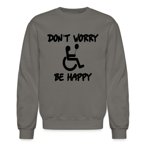 don't worry, be happy in your wheelchair. Humor - Unisex Crewneck Sweatshirt