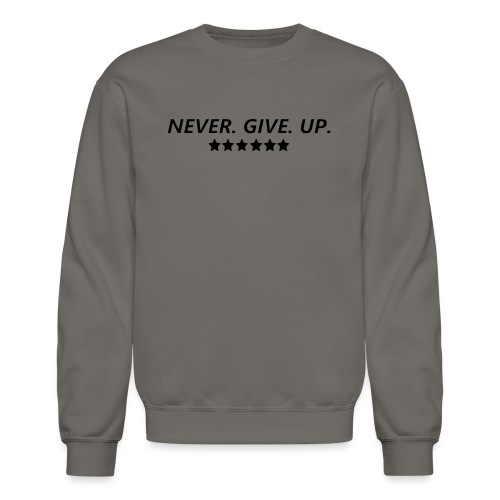 Never. Give. Up. - Unisex Crewneck Sweatshirt