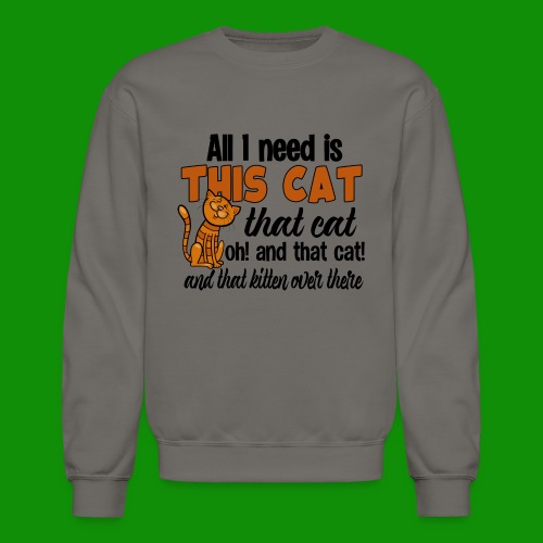 All I Need is This Cat - Unisex Crewneck Sweatshirt