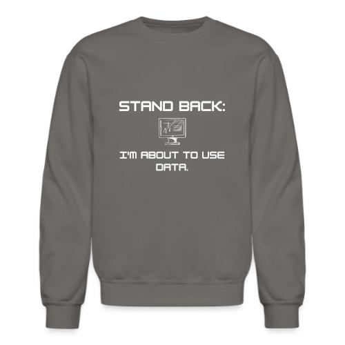 Stand Back: I'm about to use data - Unisex Crewneck Sweatshirt
