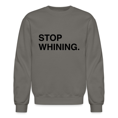 Stop Whining. - Unisex Crewneck Sweatshirt