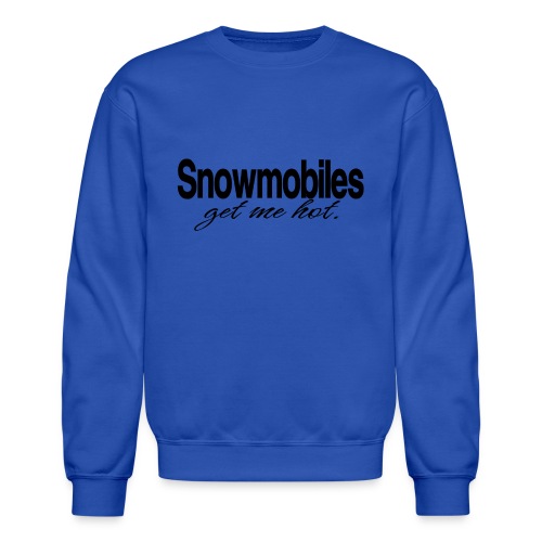 Snowmobiles Get Me Hot - Unisex Crewneck Sweatshirt