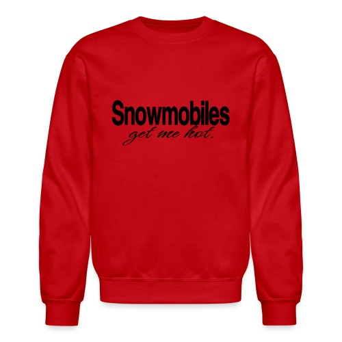Snowmobiles Get Me Hot - Unisex Crewneck Sweatshirt