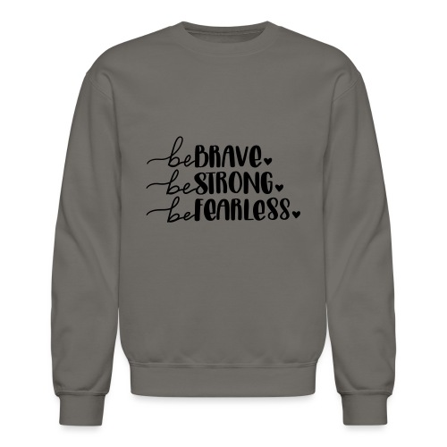 Be Brave Be Strong Be Fearless Merchandise - Unisex Crewneck Sweatshirt