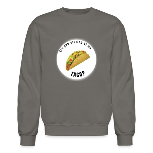 Are you staring at my taco - Unisex Crewneck Sweatshirt